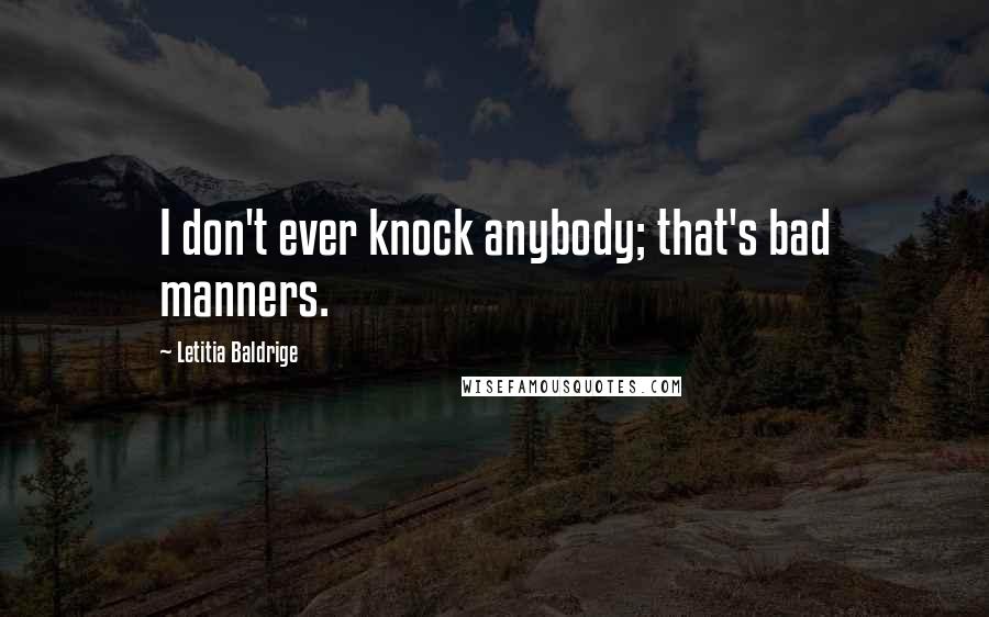 Letitia Baldrige Quotes: I don't ever knock anybody; that's bad manners.