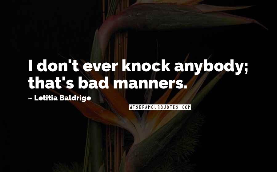 Letitia Baldrige Quotes: I don't ever knock anybody; that's bad manners.