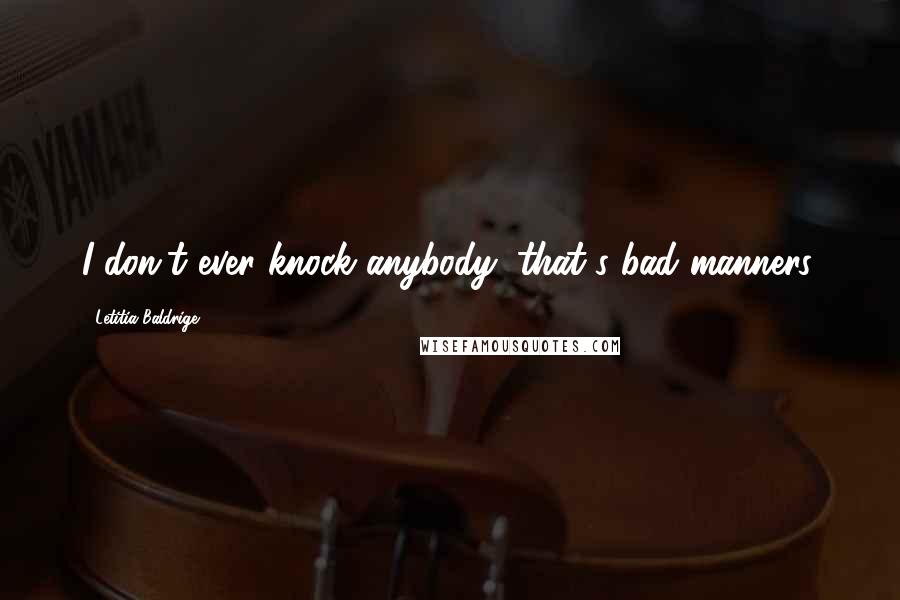 Letitia Baldrige Quotes: I don't ever knock anybody; that's bad manners.