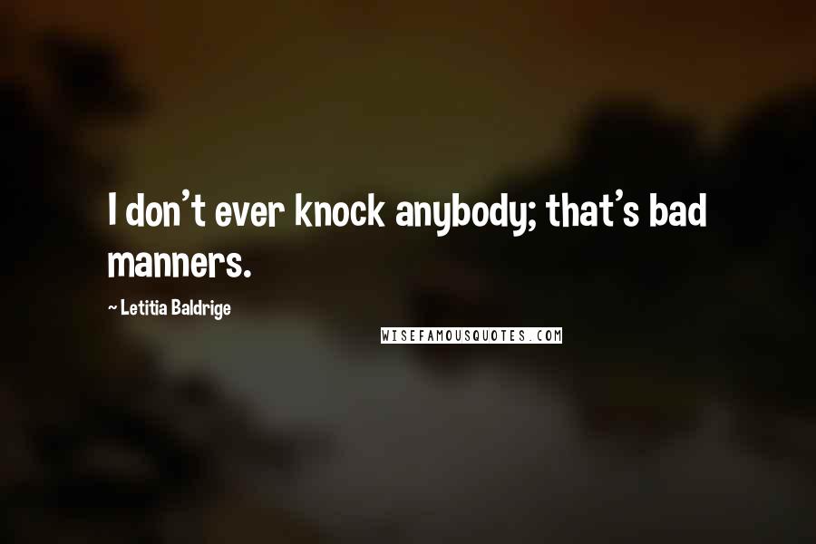 Letitia Baldrige Quotes: I don't ever knock anybody; that's bad manners.