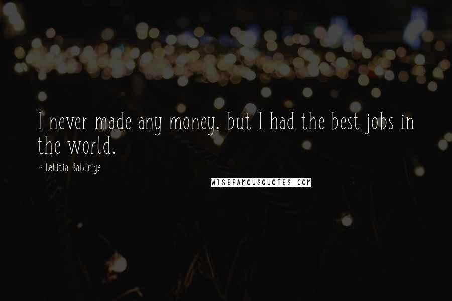 Letitia Baldrige Quotes: I never made any money, but I had the best jobs in the world.