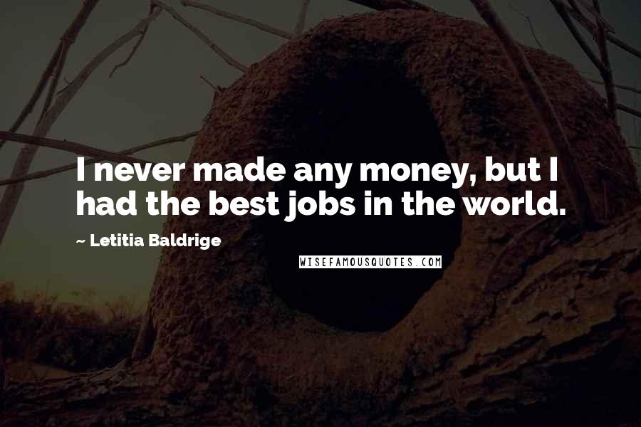 Letitia Baldrige Quotes: I never made any money, but I had the best jobs in the world.