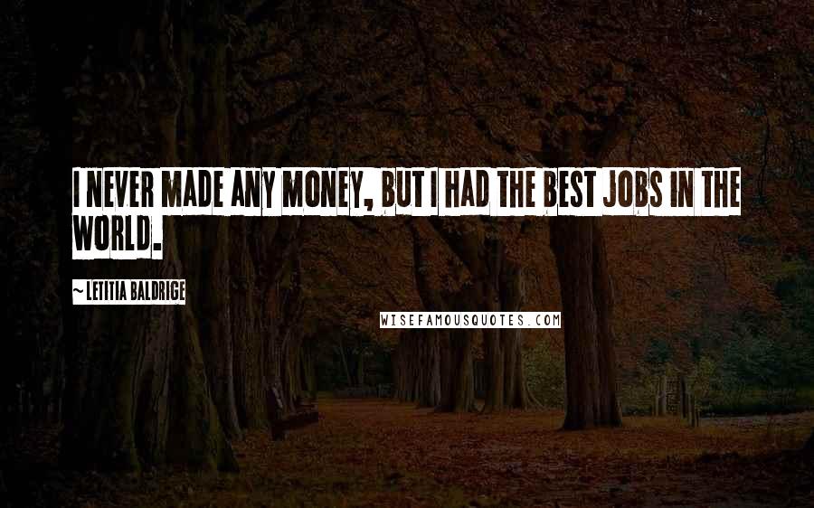 Letitia Baldrige Quotes: I never made any money, but I had the best jobs in the world.