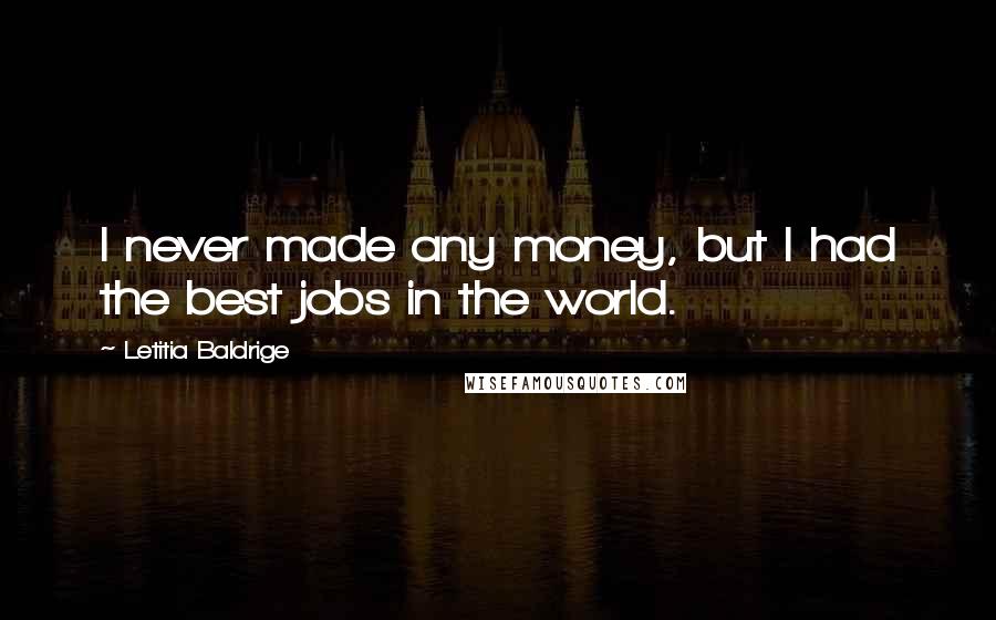 Letitia Baldrige Quotes: I never made any money, but I had the best jobs in the world.