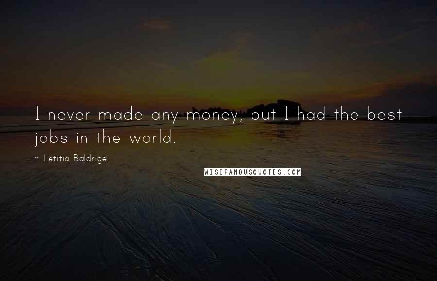 Letitia Baldrige Quotes: I never made any money, but I had the best jobs in the world.