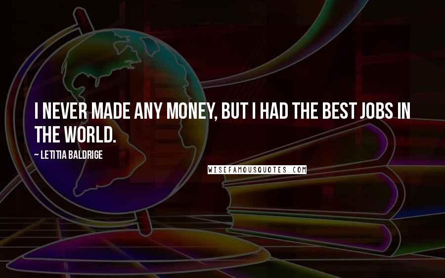 Letitia Baldrige Quotes: I never made any money, but I had the best jobs in the world.