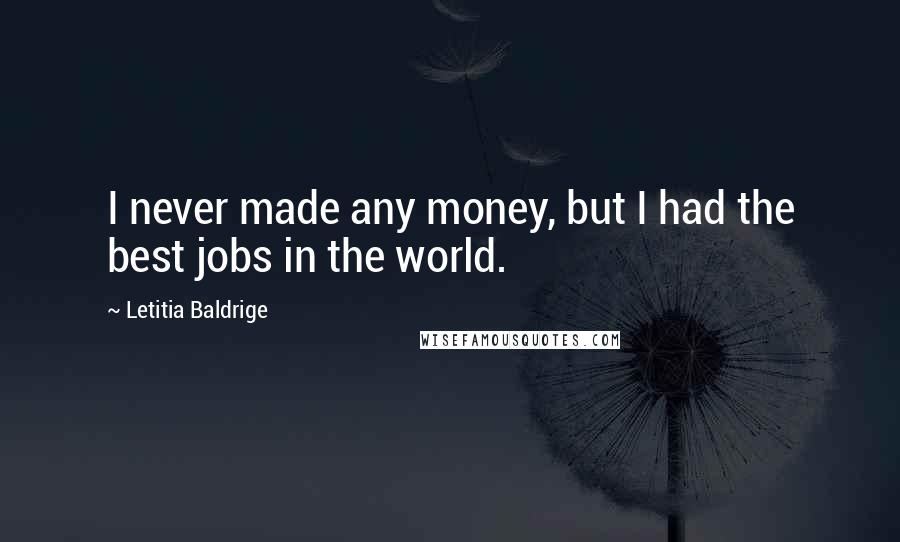 Letitia Baldrige Quotes: I never made any money, but I had the best jobs in the world.