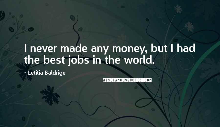 Letitia Baldrige Quotes: I never made any money, but I had the best jobs in the world.