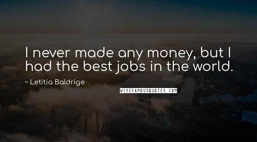 Letitia Baldrige Quotes: I never made any money, but I had the best jobs in the world.