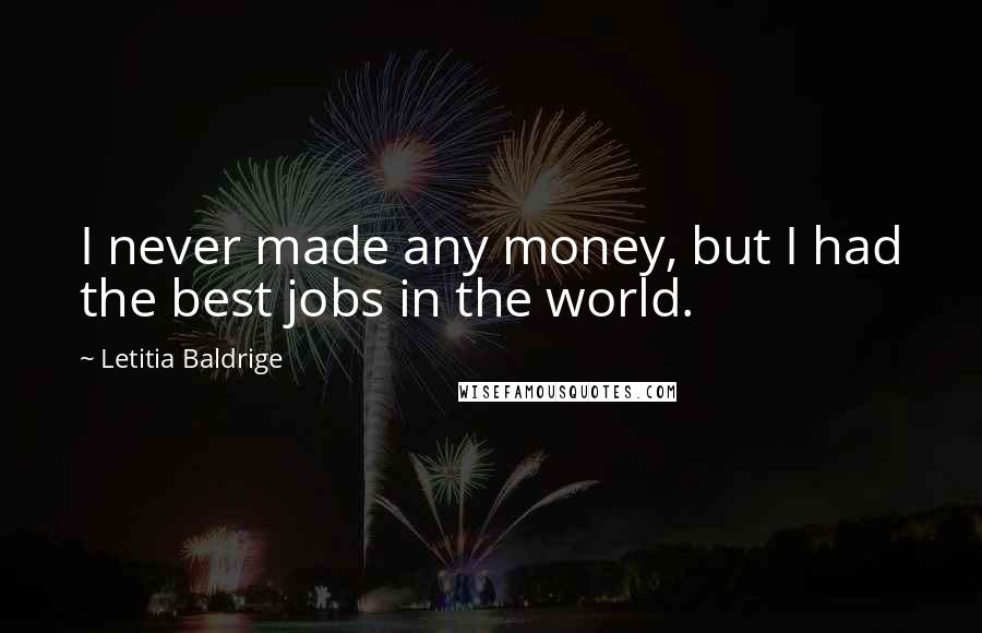 Letitia Baldrige Quotes: I never made any money, but I had the best jobs in the world.