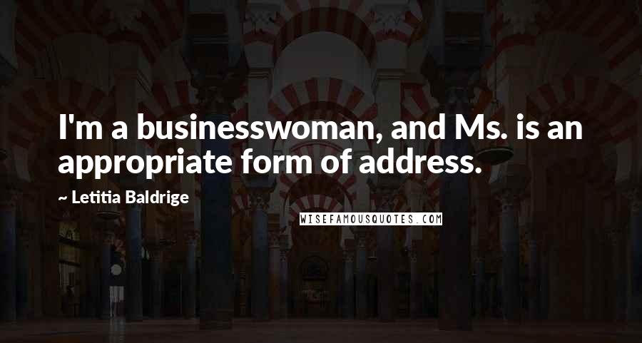 Letitia Baldrige Quotes: I'm a businesswoman, and Ms. is an appropriate form of address.