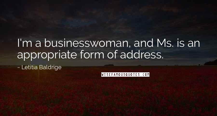 Letitia Baldrige Quotes: I'm a businesswoman, and Ms. is an appropriate form of address.