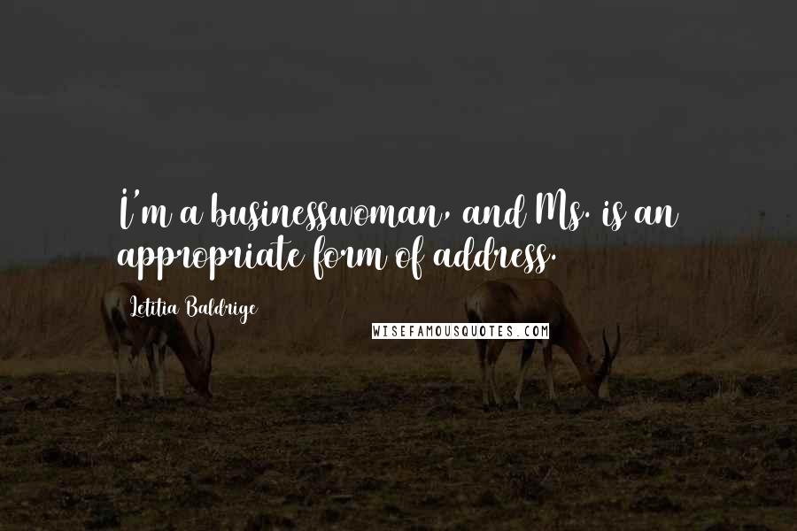 Letitia Baldrige Quotes: I'm a businesswoman, and Ms. is an appropriate form of address.