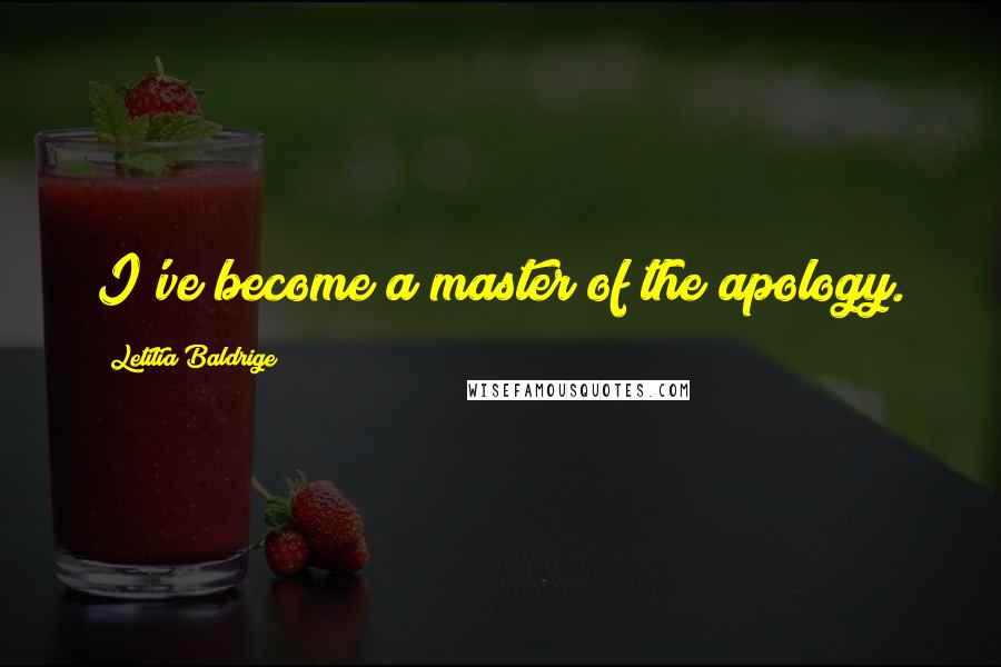 Letitia Baldrige Quotes: I've become a master of the apology.