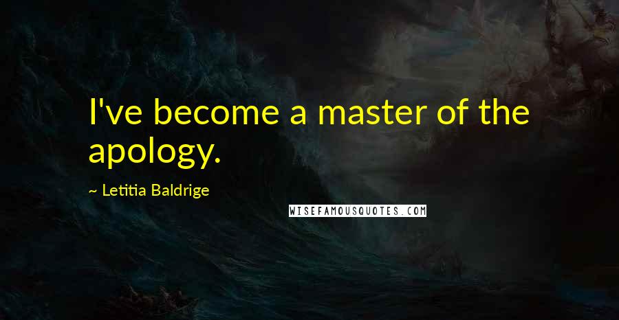 Letitia Baldrige Quotes: I've become a master of the apology.
