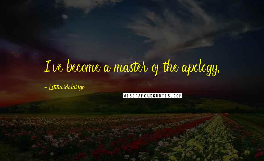 Letitia Baldrige Quotes: I've become a master of the apology.
