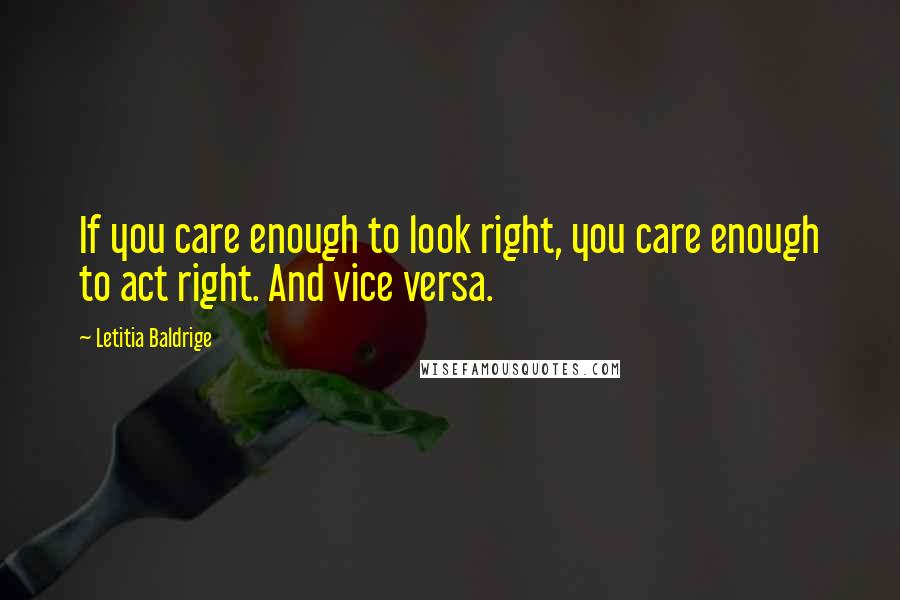 Letitia Baldrige Quotes: If you care enough to look right, you care enough to act right. And vice versa.