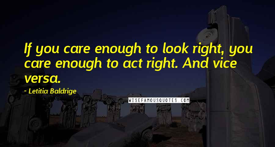 Letitia Baldrige Quotes: If you care enough to look right, you care enough to act right. And vice versa.