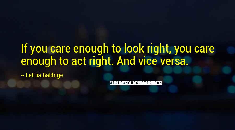 Letitia Baldrige Quotes: If you care enough to look right, you care enough to act right. And vice versa.