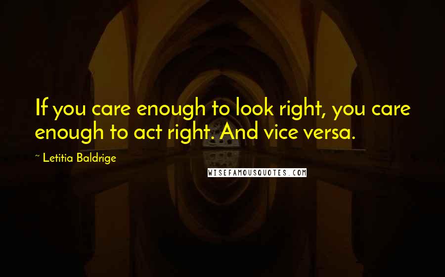 Letitia Baldrige Quotes: If you care enough to look right, you care enough to act right. And vice versa.