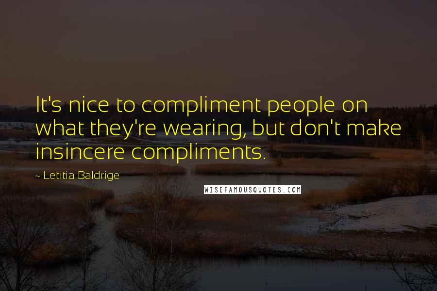Letitia Baldrige Quotes: It's nice to compliment people on what they're wearing, but don't make insincere compliments.