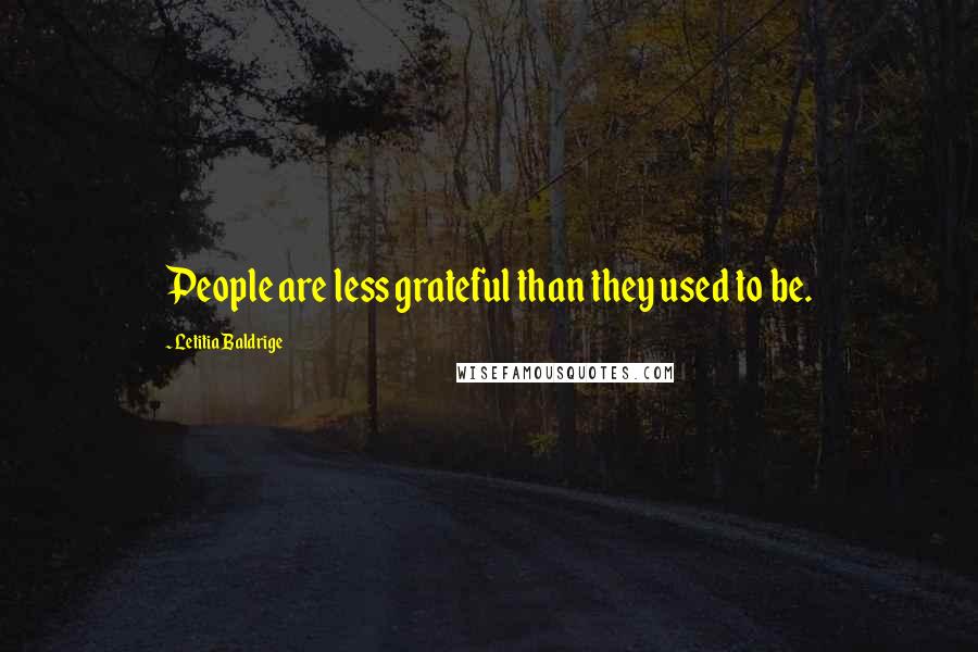 Letitia Baldrige Quotes: People are less grateful than they used to be.