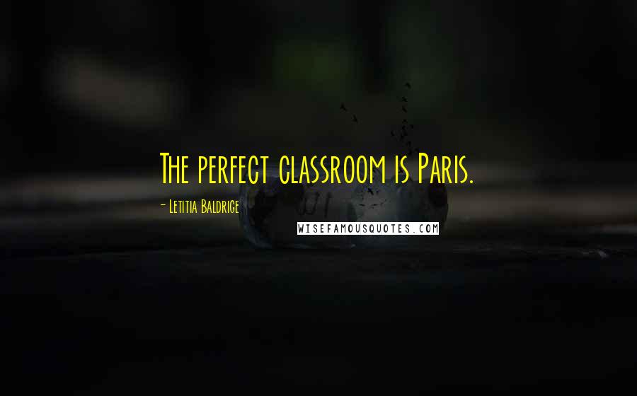 Letitia Baldrige Quotes: The perfect classroom is Paris.