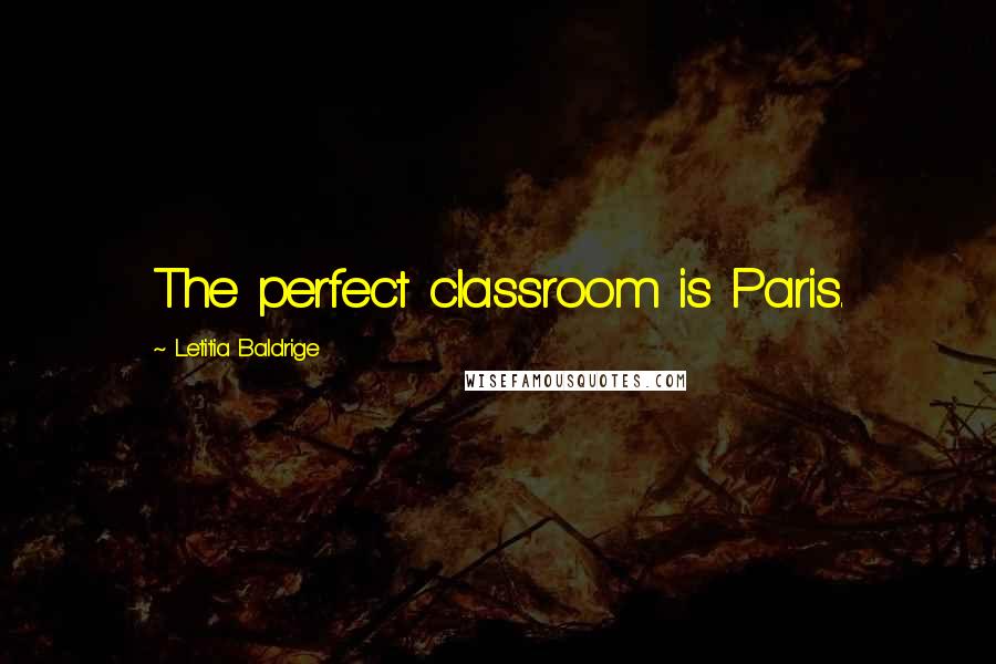 Letitia Baldrige Quotes: The perfect classroom is Paris.