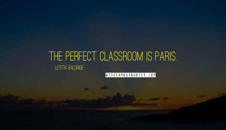 Letitia Baldrige Quotes: The perfect classroom is Paris.