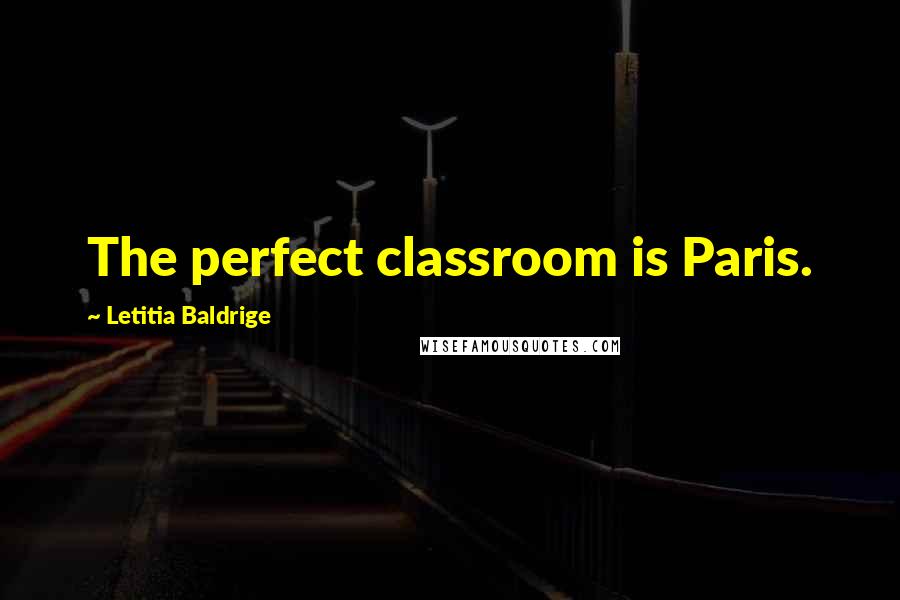 Letitia Baldrige Quotes: The perfect classroom is Paris.