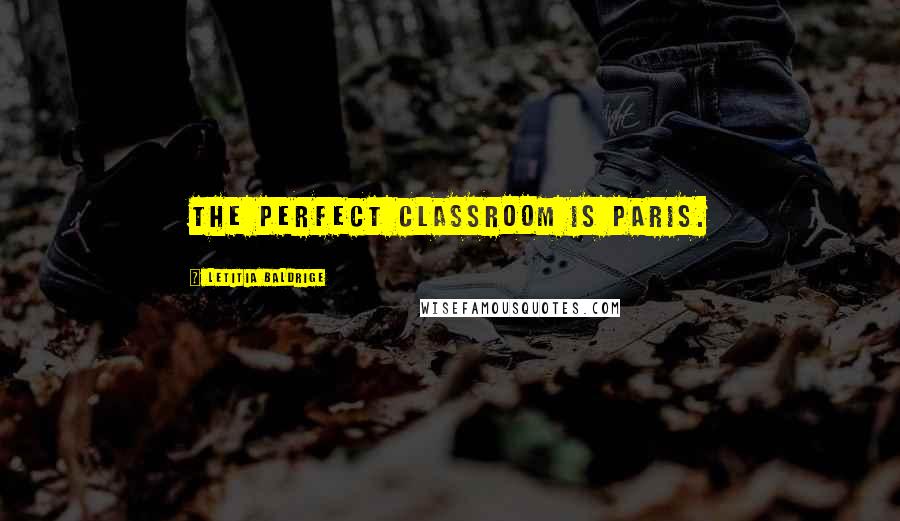 Letitia Baldrige Quotes: The perfect classroom is Paris.