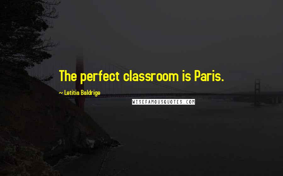 Letitia Baldrige Quotes: The perfect classroom is Paris.