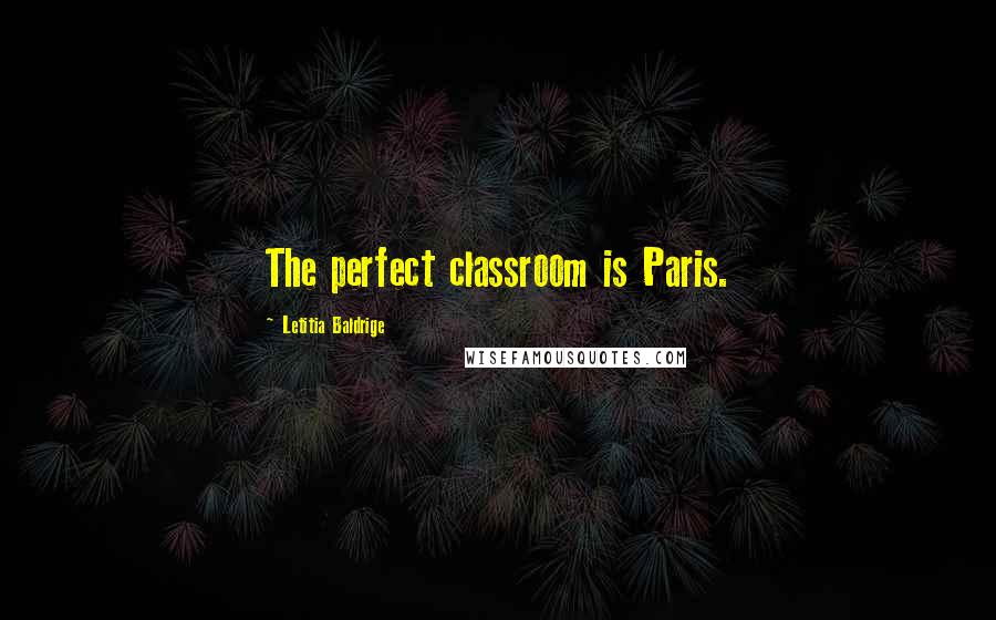 Letitia Baldrige Quotes: The perfect classroom is Paris.