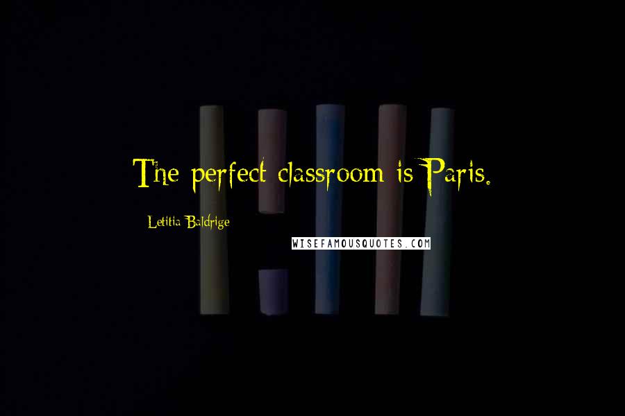 Letitia Baldrige Quotes: The perfect classroom is Paris.