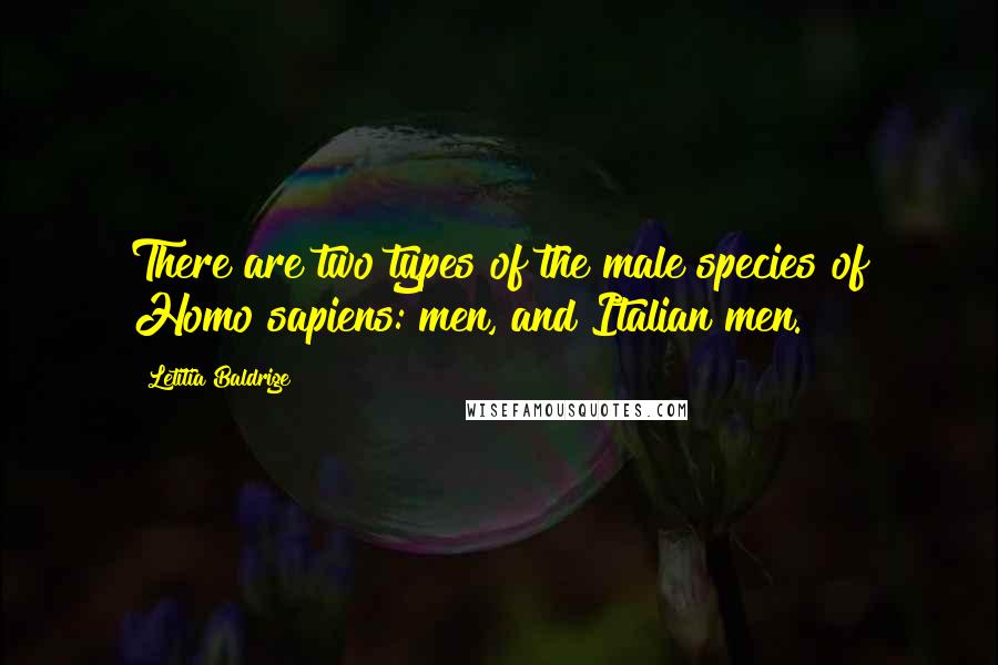 Letitia Baldrige Quotes: There are two types of the male species of Homo sapiens: men, and Italian men.