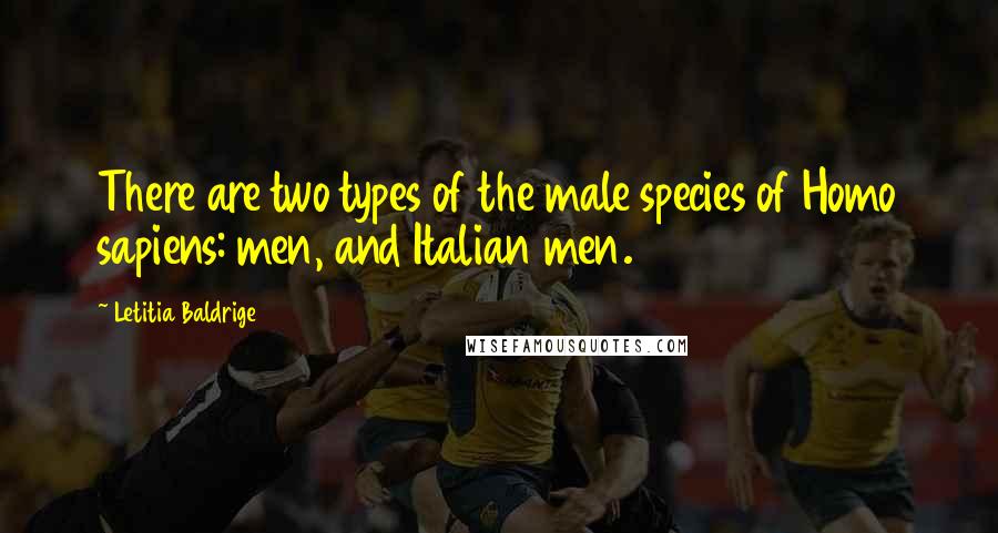 Letitia Baldrige Quotes: There are two types of the male species of Homo sapiens: men, and Italian men.