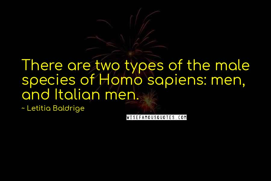 Letitia Baldrige Quotes: There are two types of the male species of Homo sapiens: men, and Italian men.