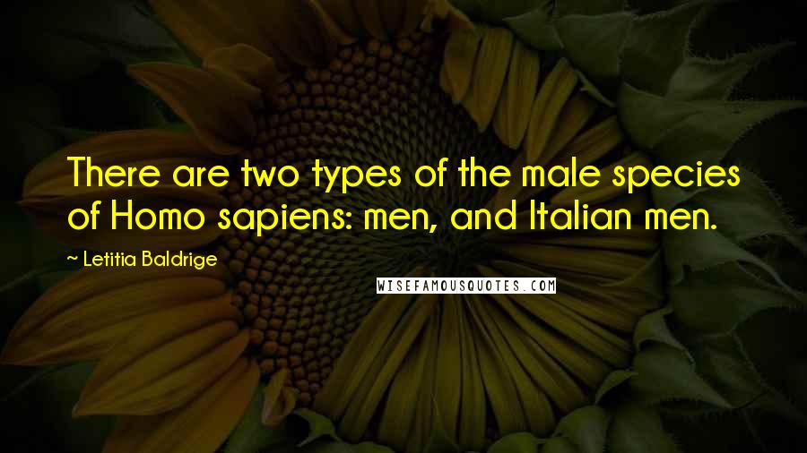 Letitia Baldrige Quotes: There are two types of the male species of Homo sapiens: men, and Italian men.