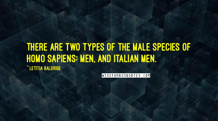 Letitia Baldrige Quotes: There are two types of the male species of Homo sapiens: men, and Italian men.