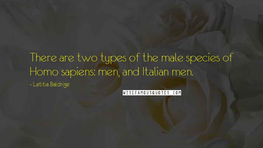 Letitia Baldrige Quotes: There are two types of the male species of Homo sapiens: men, and Italian men.