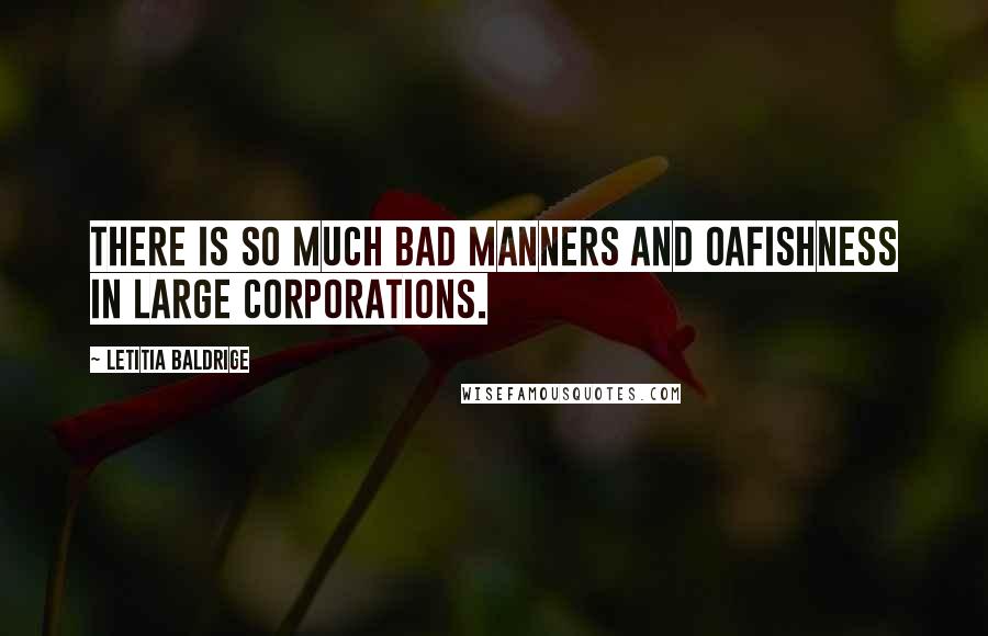 Letitia Baldrige Quotes: There is so much bad manners and oafishness in large corporations.