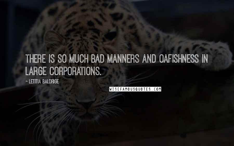 Letitia Baldrige Quotes: There is so much bad manners and oafishness in large corporations.
