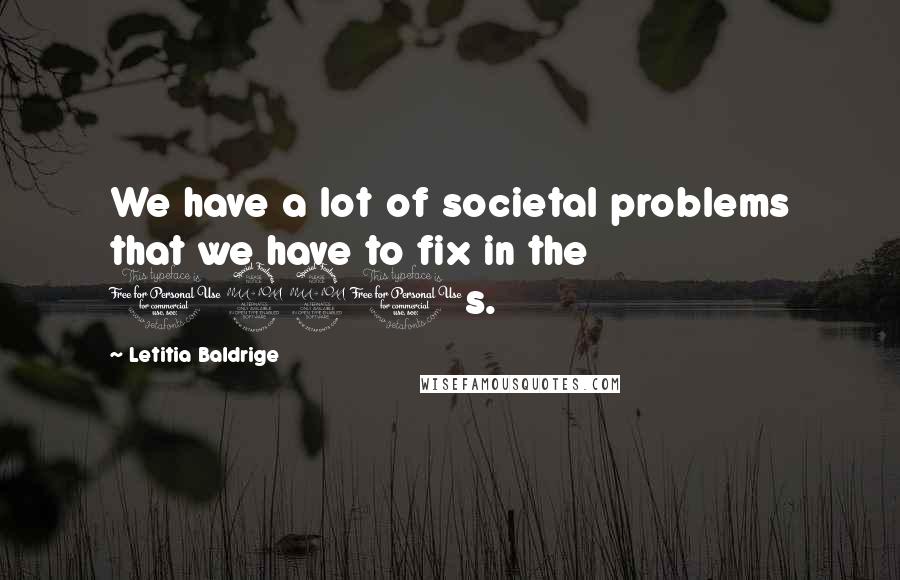 Letitia Baldrige Quotes: We have a lot of societal problems that we have to fix in the 1990s.