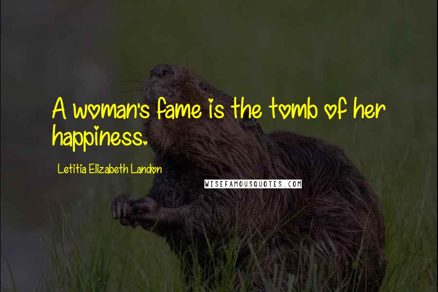 Letitia Elizabeth Landon Quotes: A woman's fame is the tomb of her happiness.