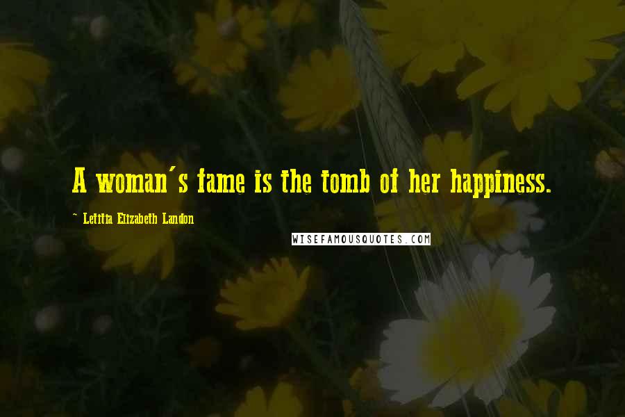 Letitia Elizabeth Landon Quotes: A woman's fame is the tomb of her happiness.