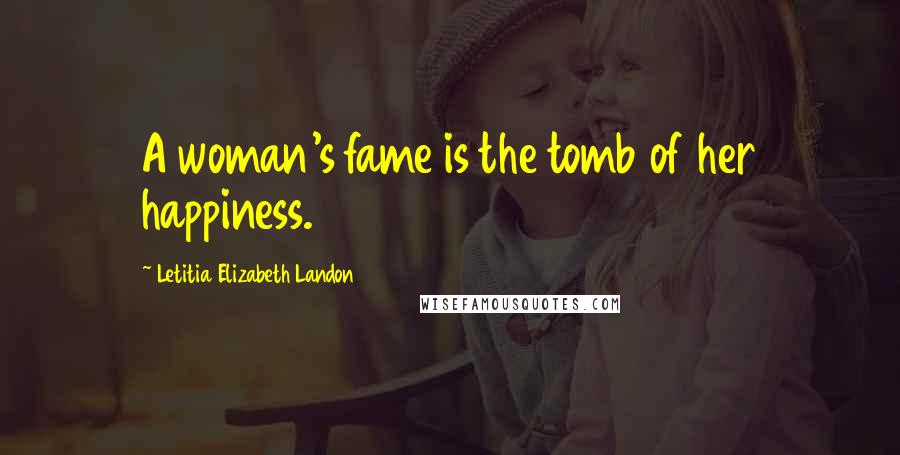 Letitia Elizabeth Landon Quotes: A woman's fame is the tomb of her happiness.