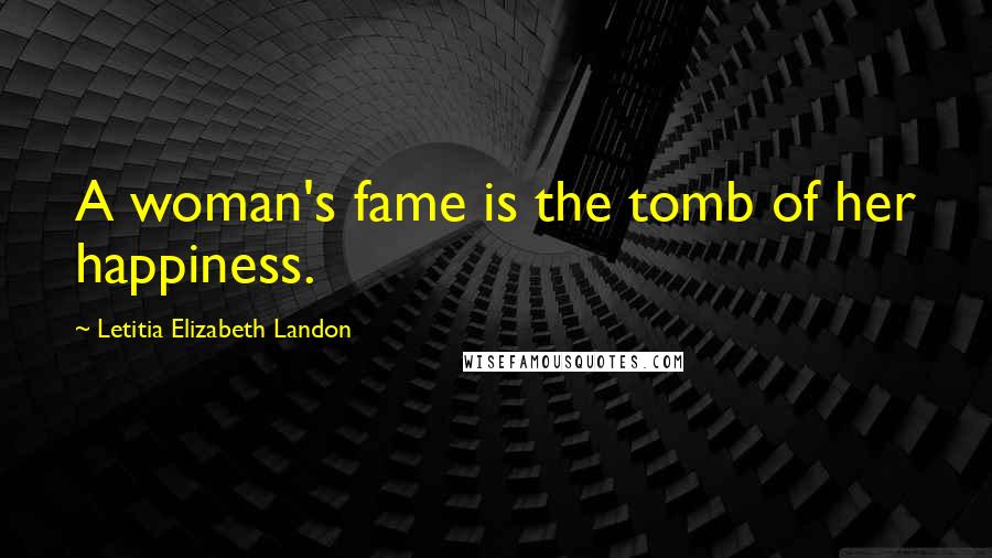 Letitia Elizabeth Landon Quotes: A woman's fame is the tomb of her happiness.