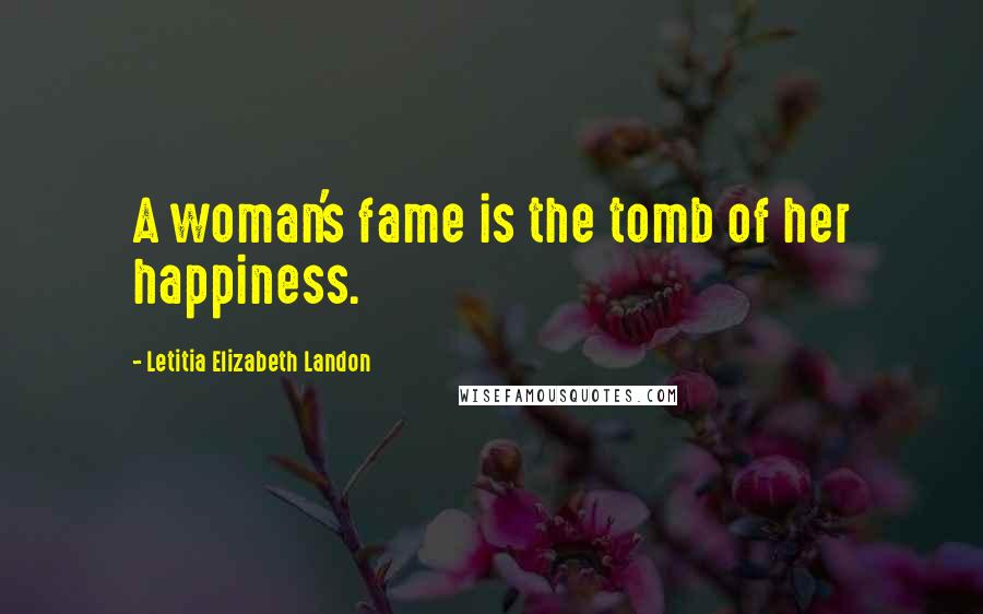 Letitia Elizabeth Landon Quotes: A woman's fame is the tomb of her happiness.