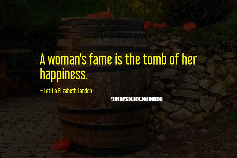 Letitia Elizabeth Landon Quotes: A woman's fame is the tomb of her happiness.