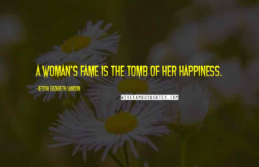 Letitia Elizabeth Landon Quotes: A woman's fame is the tomb of her happiness.